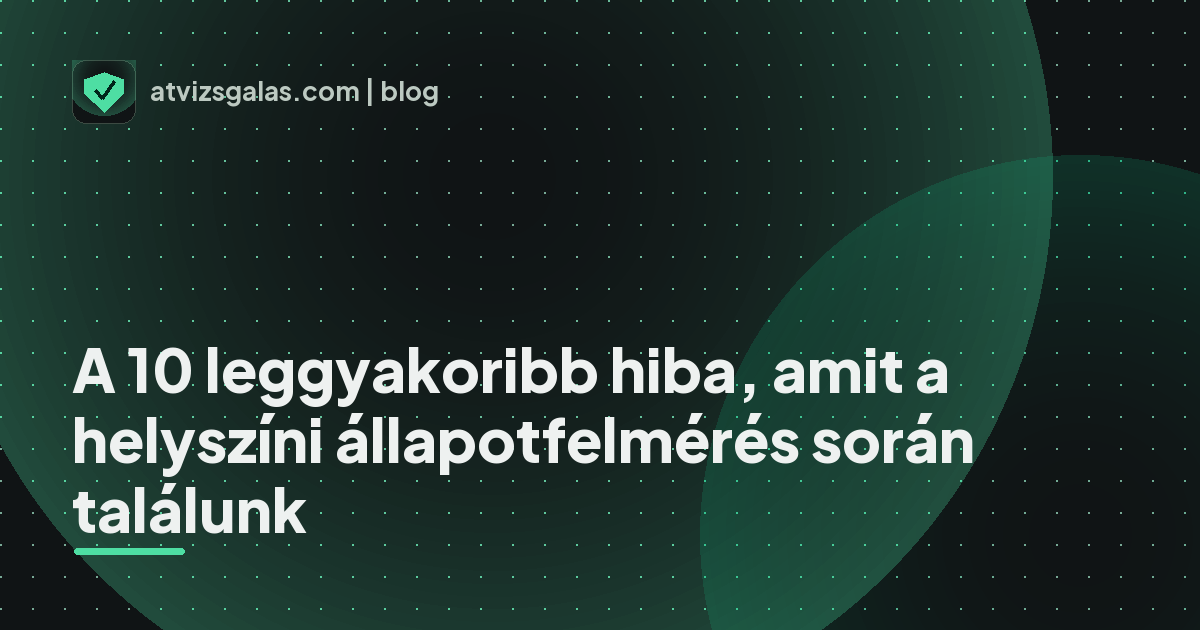 A 10 leggyakoribb hiba, amit a helyszíni állapotfelmérés során találunk - mit néz a szakértő a felmérésen