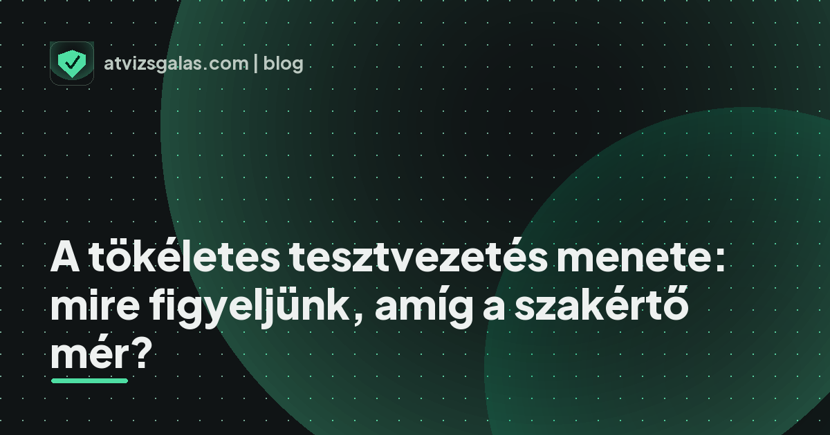 A tökéletes tesztvezetés menete: mire figyeljünk, amíg a szakértő mér? - a helyszíni átvizsgálás részletei