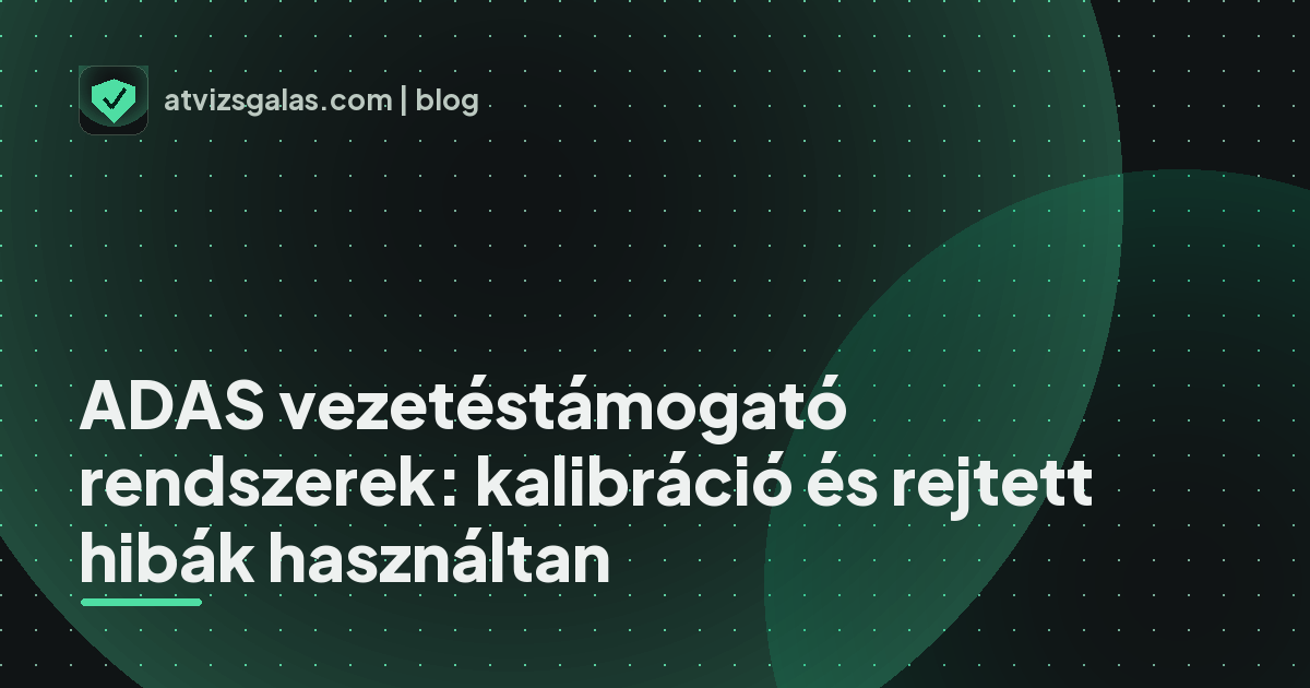 ADAS vezetéstámogató rendszerek: kalibráció és rejtett hibák használtan - mit néz a szakértő a felmérésen