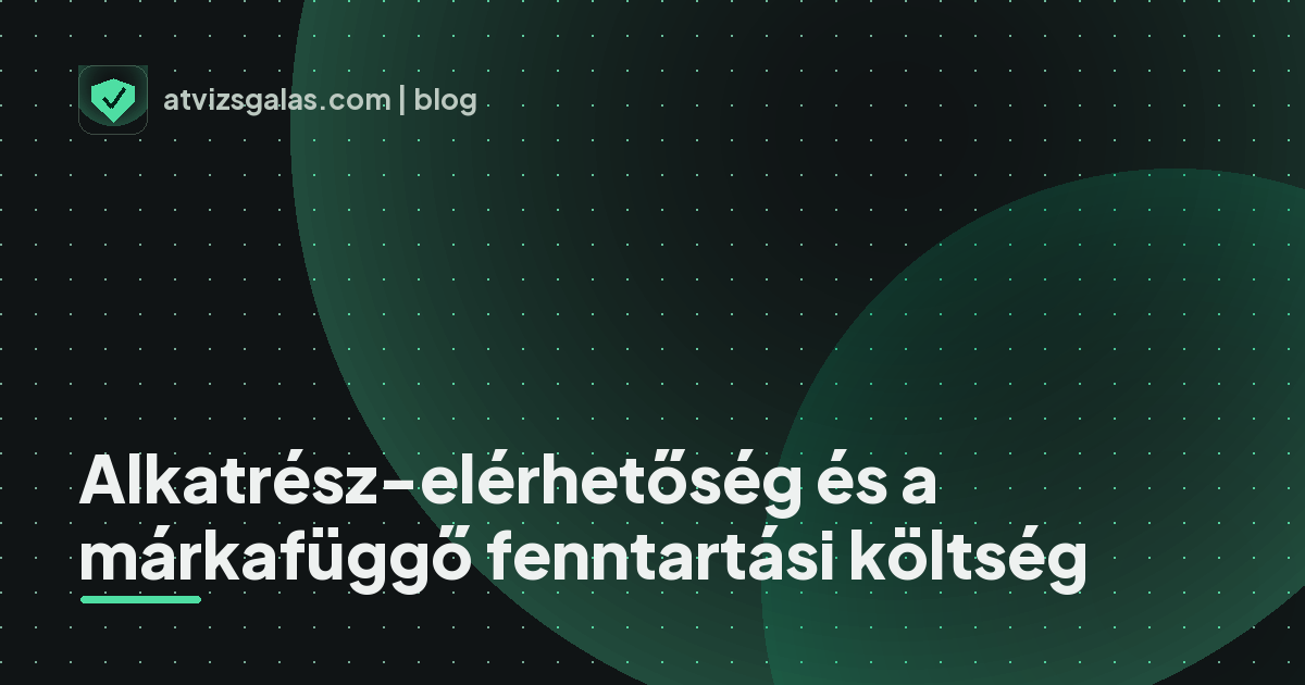 Alkatrész-elérhetőség és a márkafüggő fenntartási költség - mit néz a szakértő a felmérésen
