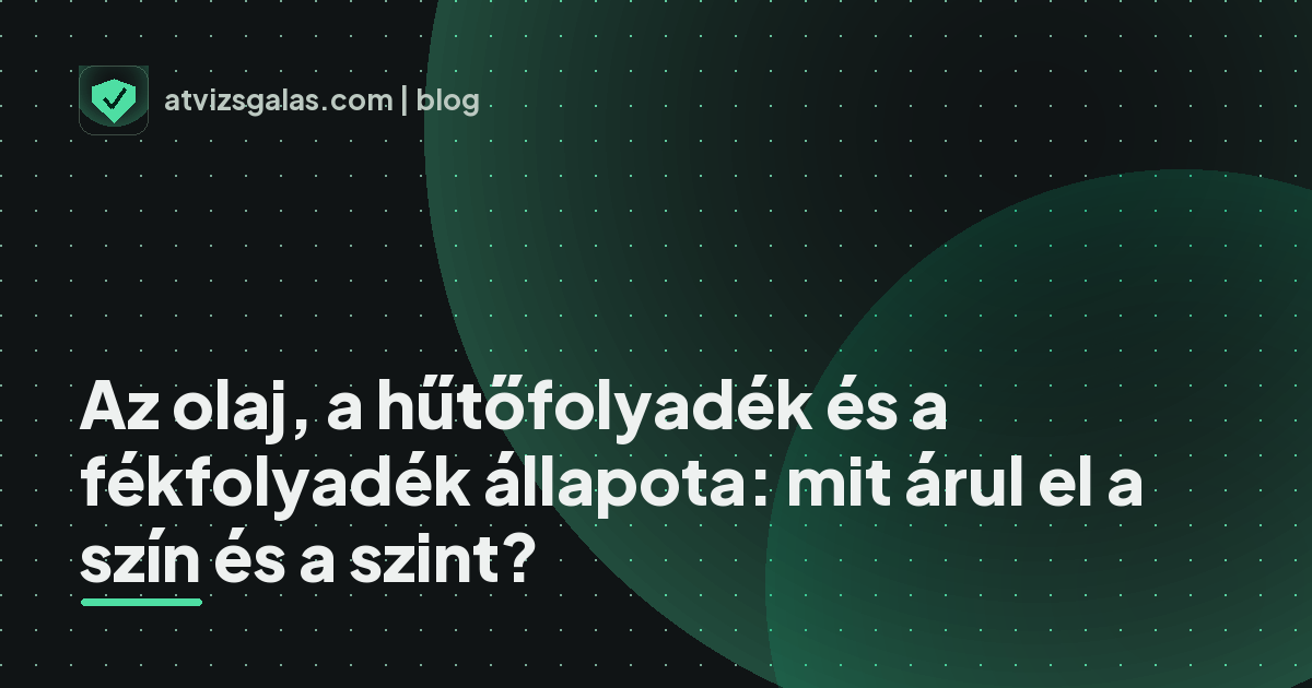 Az olaj, a hűtőfolyadék és a fékfolyadék állapota: mit árul el a szín és a szint? - a helyszíni átvizsgálás részletei