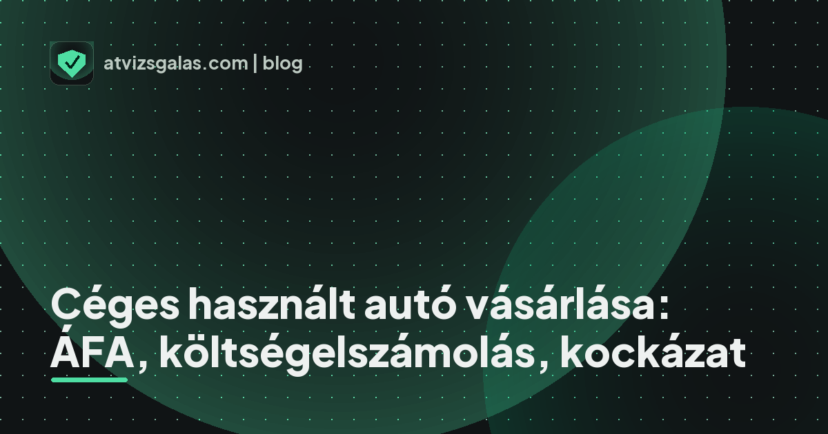 Céges használt autó vásárlása: ÁFA, költségelszámolás, kockázat