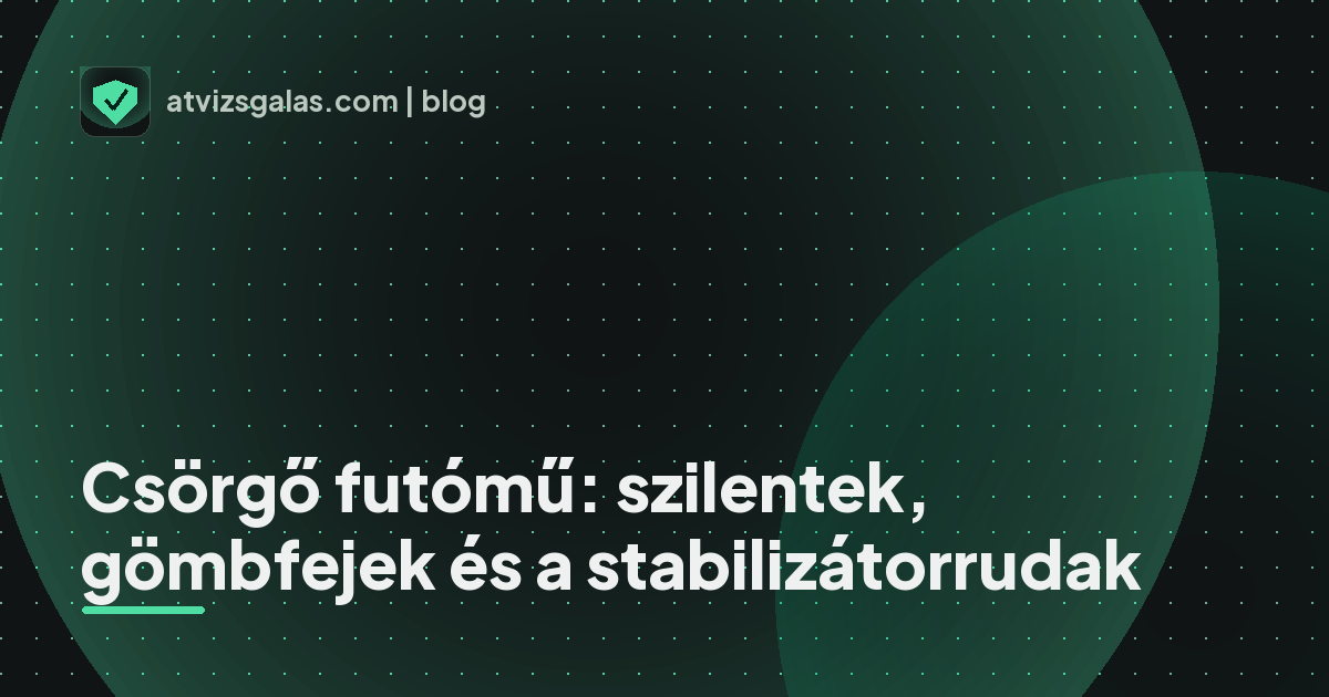 Csörgő futómű: szilentek, gömbfejek és a stabilizátorrudak - a helyszíni átvizsgálás részletei