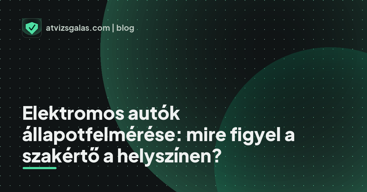 Elektromos autók állapotfelmérése: mire figyel a szakértő a helyszínen?