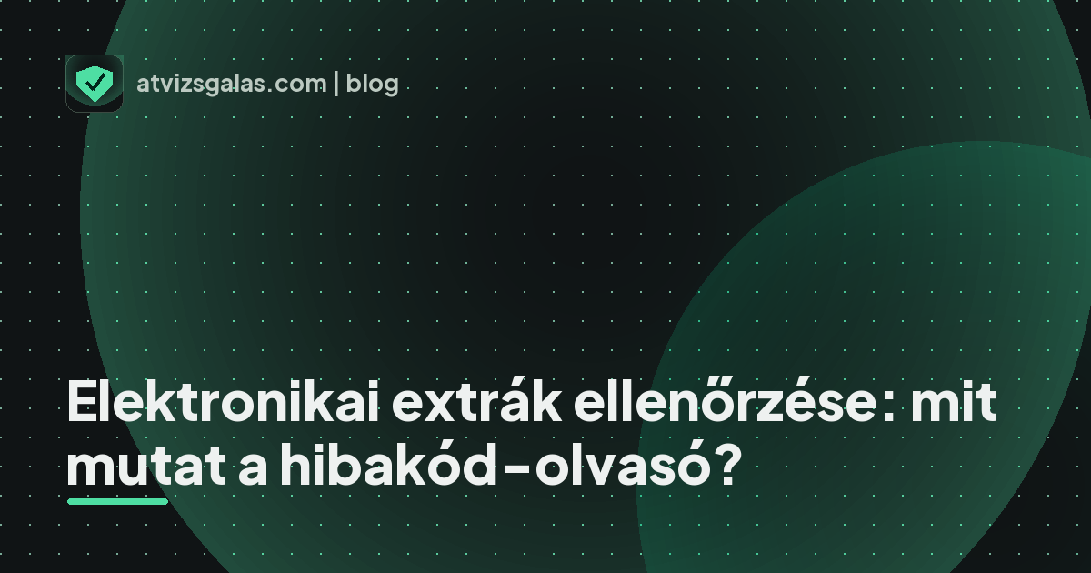 Elektronikai extrák ellenőrzése: mit mutat a hibakód-olvasó?