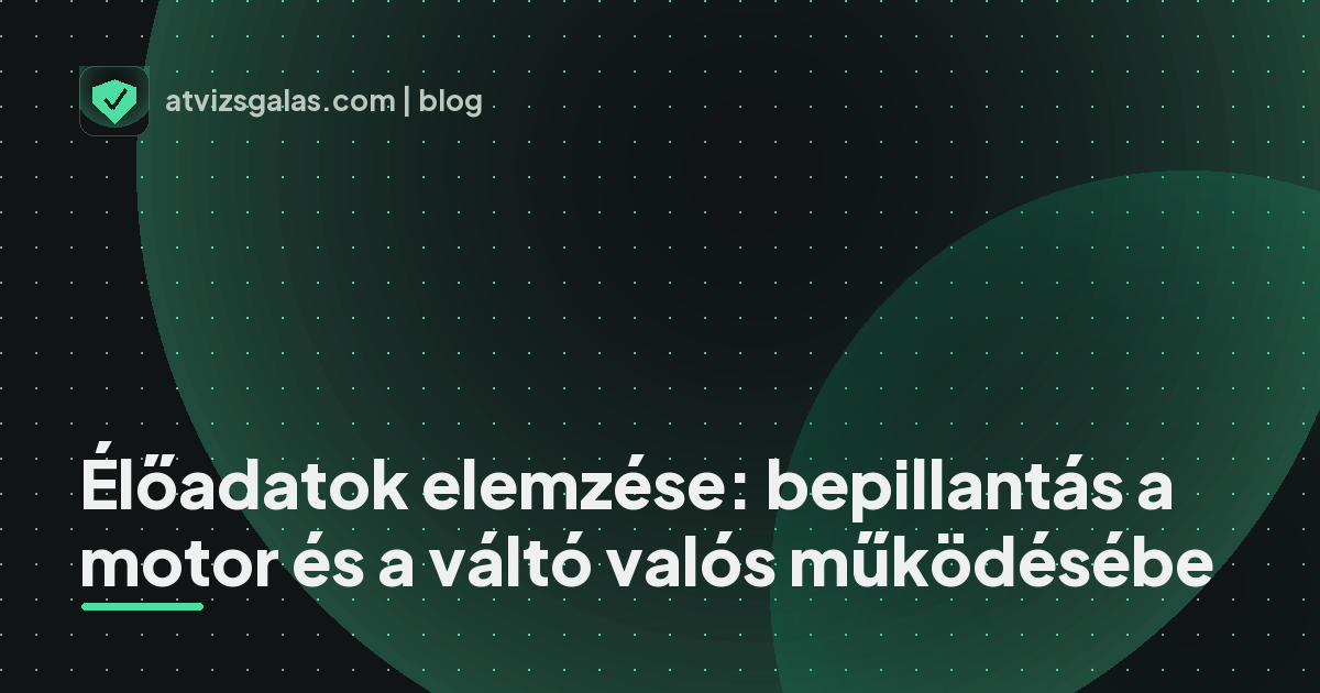 Élőadatok elemzése: bepillantás a motor és a váltó valós működésébe - a helyszíni átvizsgálás részletei