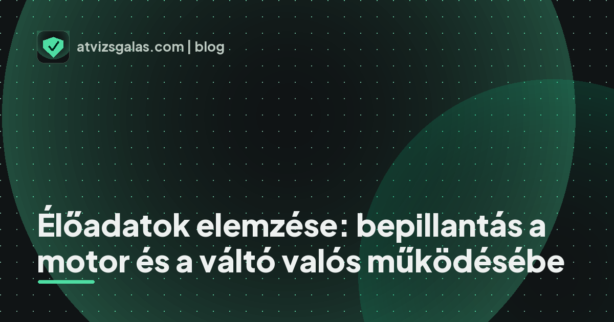 Élőadatok elemzése: bepillantás a motor és a váltó valós működésébe - mit néz a szakértő a felmérésen