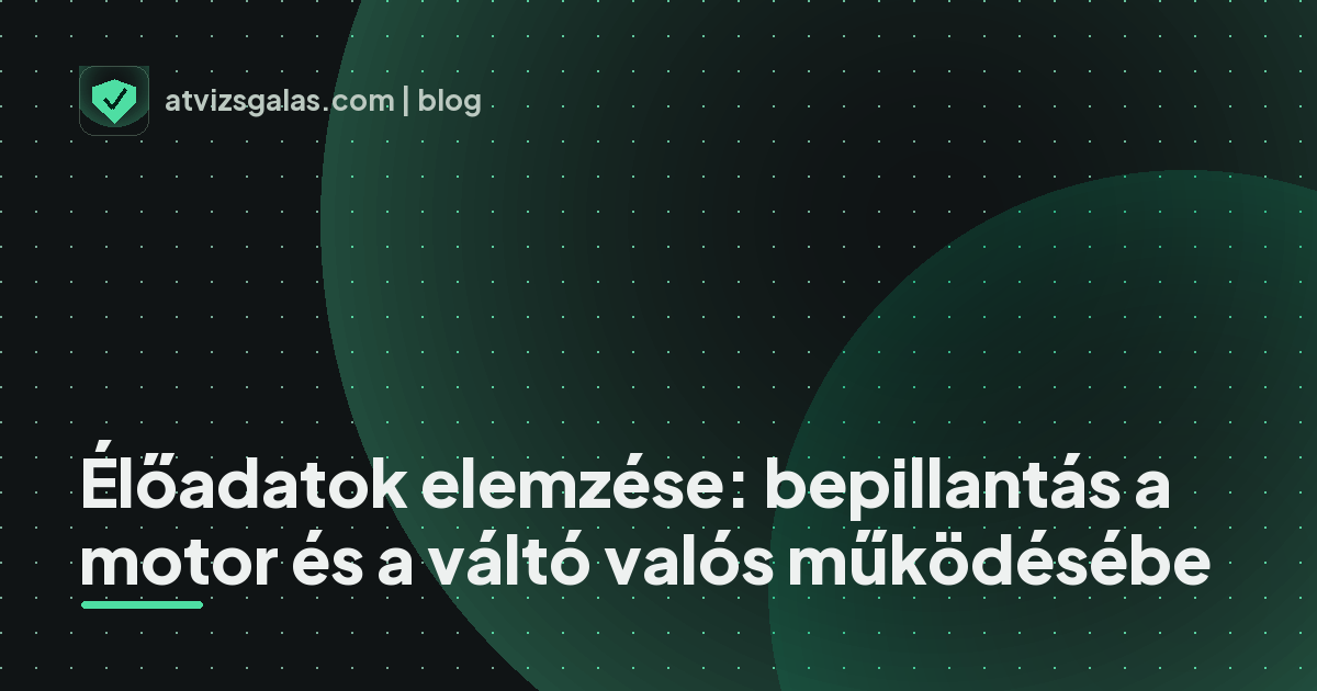 Élőadatok elemzése: bepillantás a motor és a váltó valós működésébe