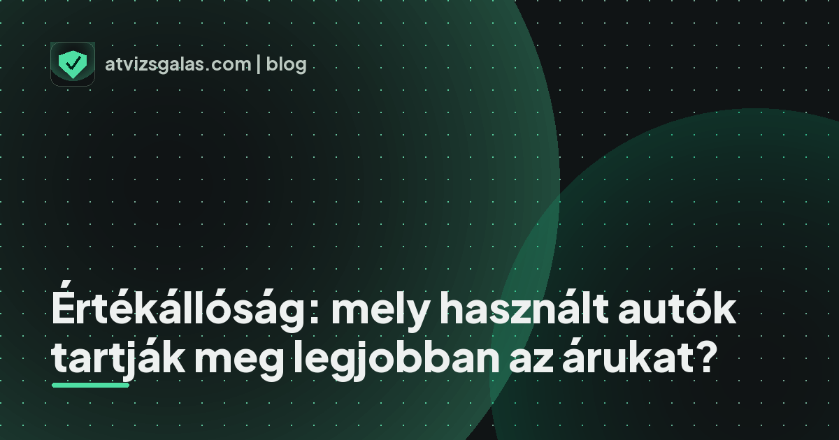 Értékállóság: mely használt autók tartják meg legjobban az árukat? - a helyszíni átvizsgálás részletei