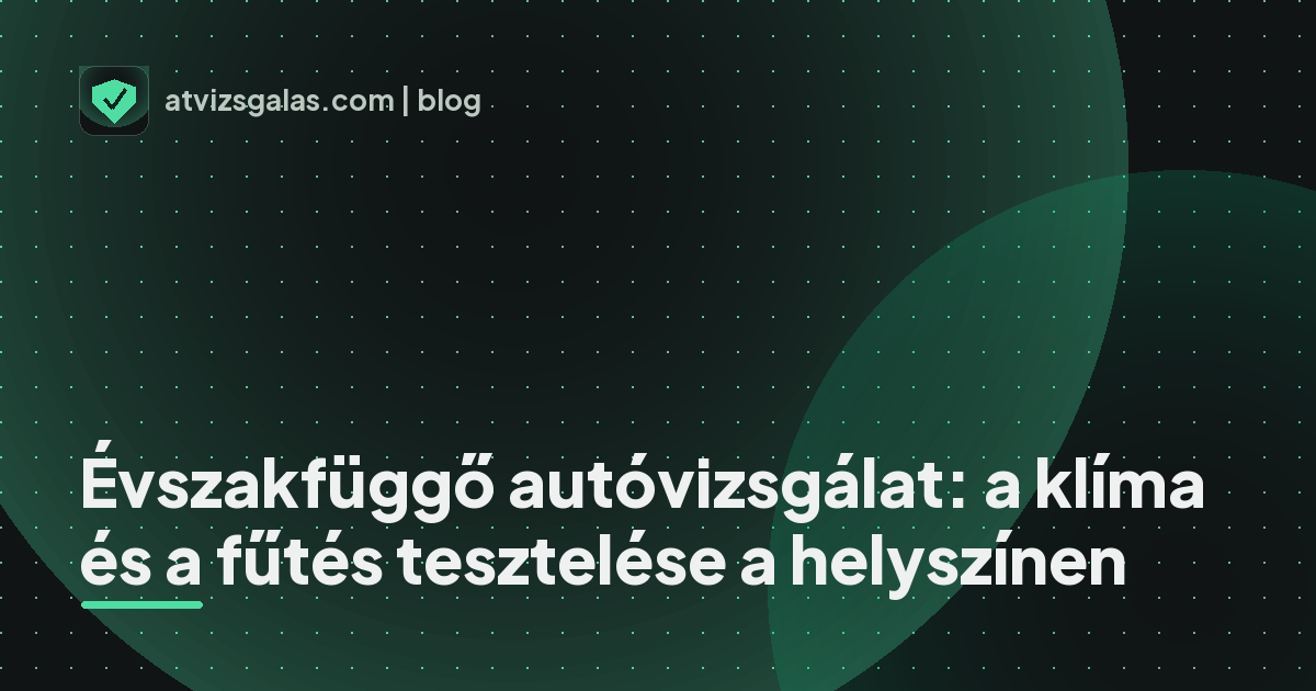 Évszakfüggő autóvizsgálat: a klíma és a fűtés tesztelése a helyszínen