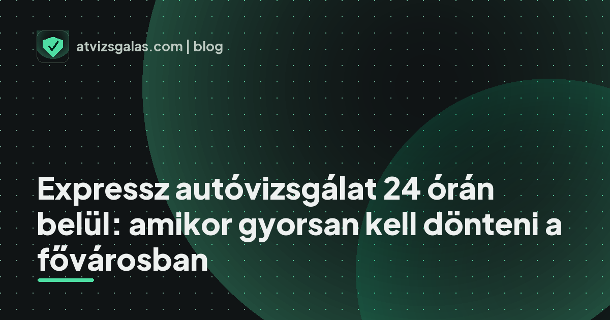 Expressz autóvizsgálat 24 órán belül: amikor gyorsan kell dönteni a fővárosban - mit néz a szakértő a felmérésen