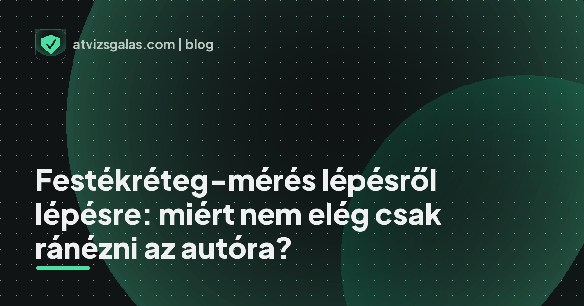 Festékréteg-mérés lépésről lépésre: miért nem elég csak ránézni az autóra? - a helyszíni átvizsgálás részletei