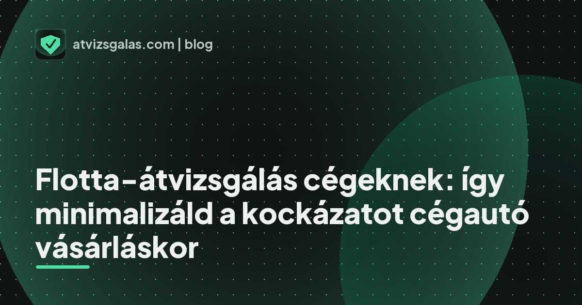 Flotta-átvizsgálás cégeknek: így minimalizáld a kockázatot cégautó vásárláskor - a helyszíni átvizsgálás részletei