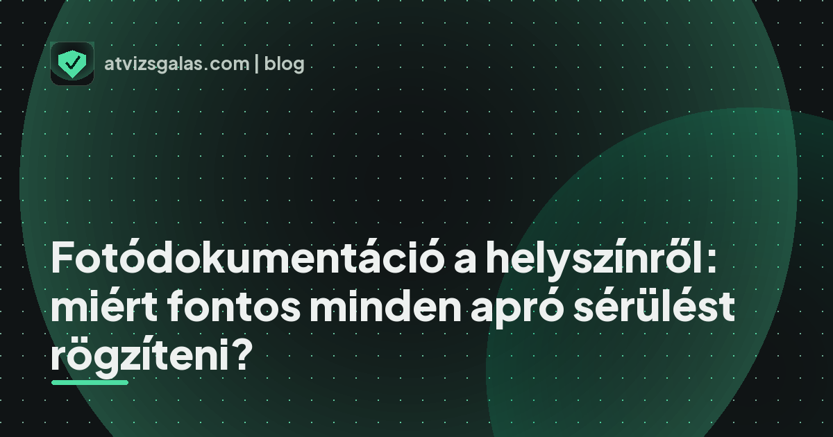 Fotódokumentáció a helyszínről: miért fontos minden apró sérülést rögzíteni? - a helyszíni átvizsgálás részletei