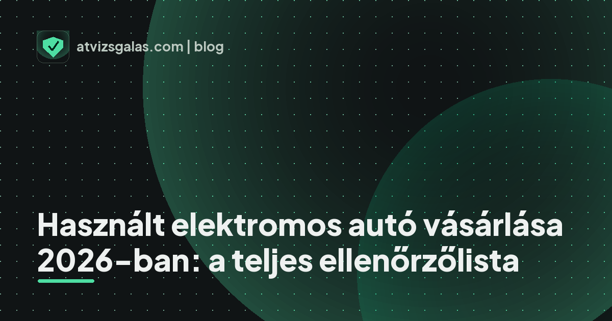 Használt elektromos autó vásárlása 2026-ban: a teljes ellenőrzőlista