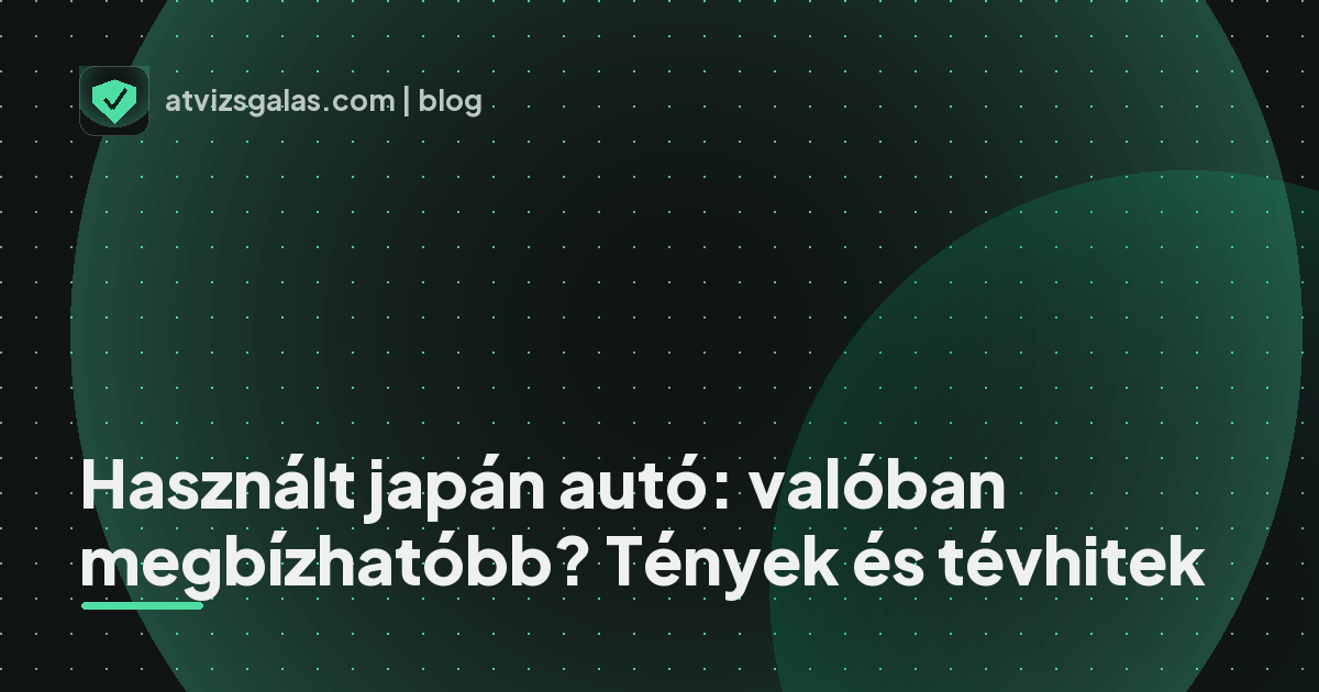 Használt japán autó: valóban megbízhatóbb? Tények és tévhitek - a helyszíni átvizsgálás részletei