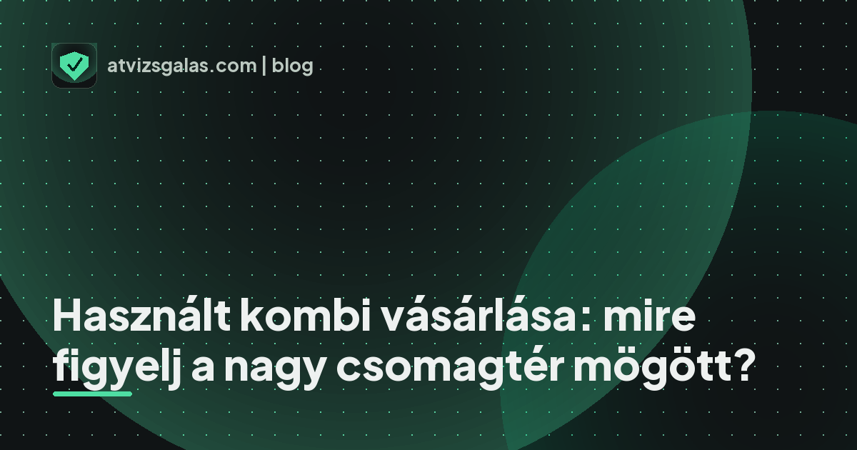 Használt kombi vásárlása: mire figyelj a nagy csomagtér mögött? - mit néz a szakértő a felmérésen