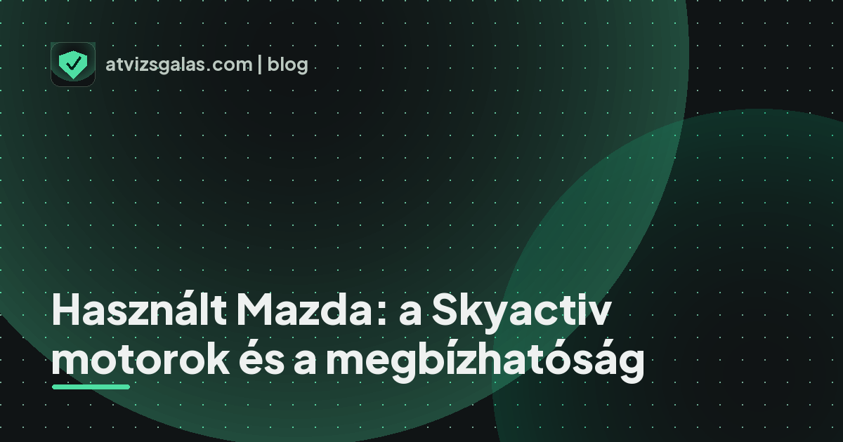 Használt Mazda: a Skyactiv motorok és a megbízhatóság - mit néz a szakértő a felmérésen