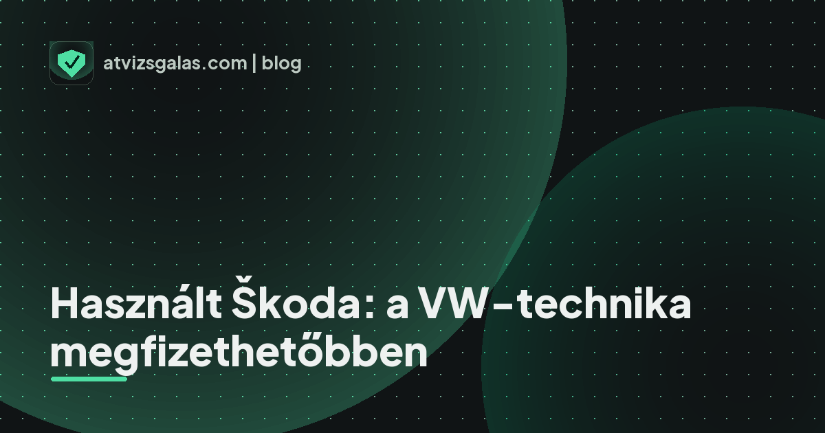 Használt Škoda: a VW-technika megfizethetőbben - a helyszíni átvizsgálás részletei