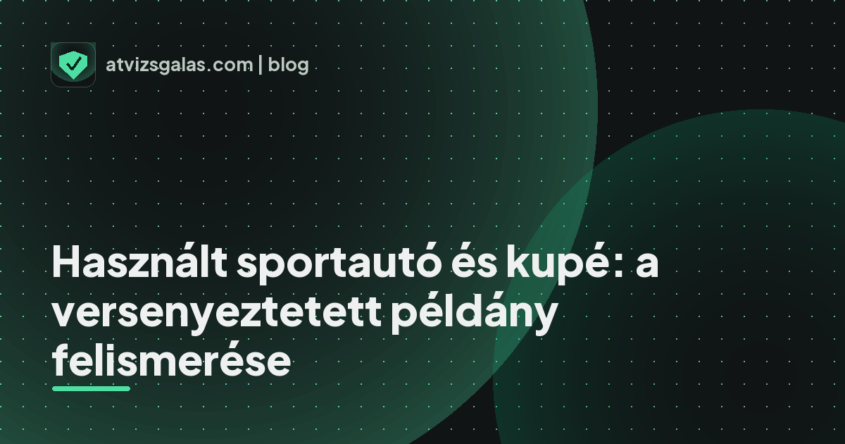 Használt sportautó és kupé: a versenyeztetett példány felismerése - a helyszíni átvizsgálás részletei