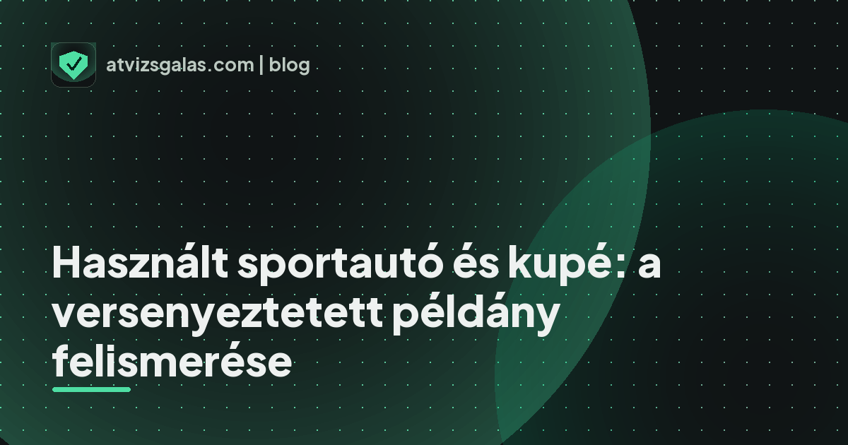 Használt sportautó és kupé: a versenyeztetett példány felismerése - mit néz a szakértő a felmérésen