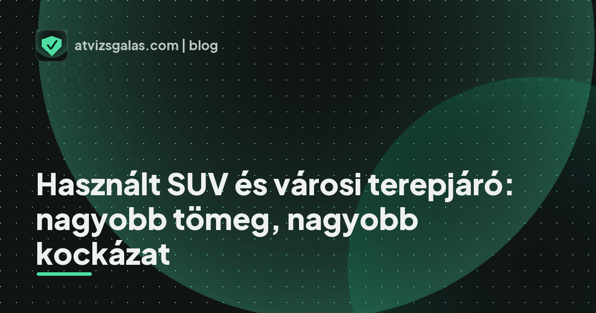 Használt SUV és városi terepjáró: nagyobb tömeg, nagyobb kockázat - mit néz a szakértő a felmérésen
