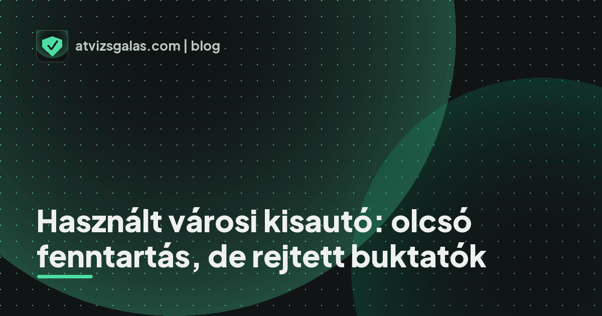 Használt városi kisautó: olcsó fenntartás, de rejtett buktatók - a helyszíni átvizsgálás részletei