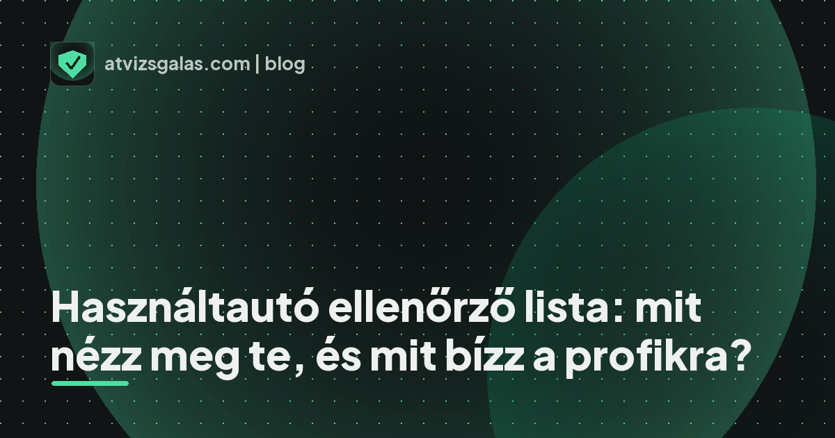 Használtautó ellenőrző lista: mit nézz meg te, és mit bízz a profikra? - mit néz a szakértő a felmérésen