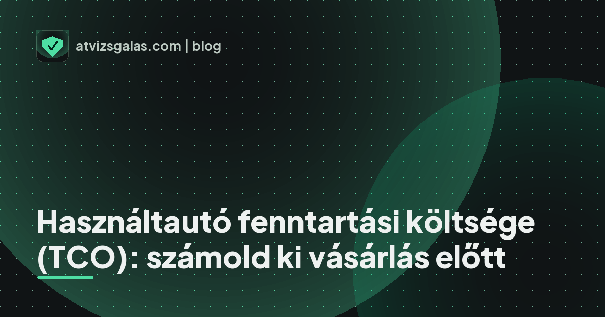 Használtautó fenntartási költsége (TCO): számold ki vásárlás előtt