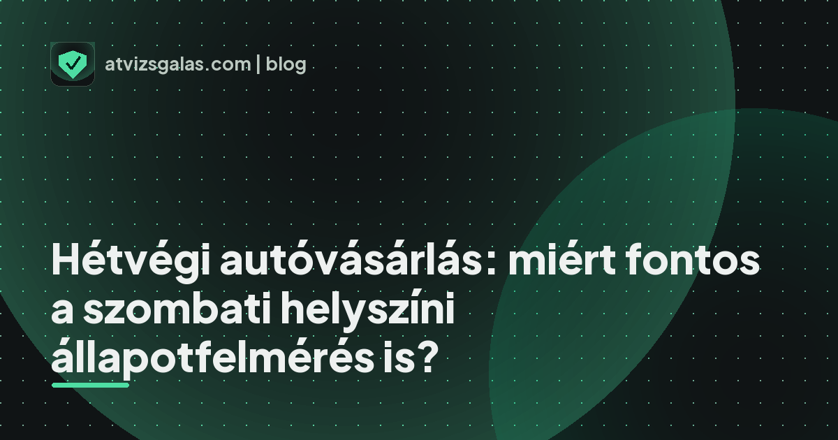 Hétvégi autóvásárlás: miért fontos a szombati helyszíni állapotfelmérés is?