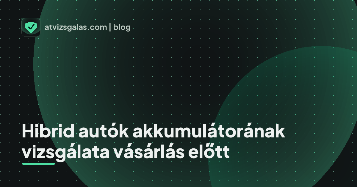 Hibrid autók akkumulátorának vizsgálata vásárlás előtt - mit néz a szakértő a felmérésen