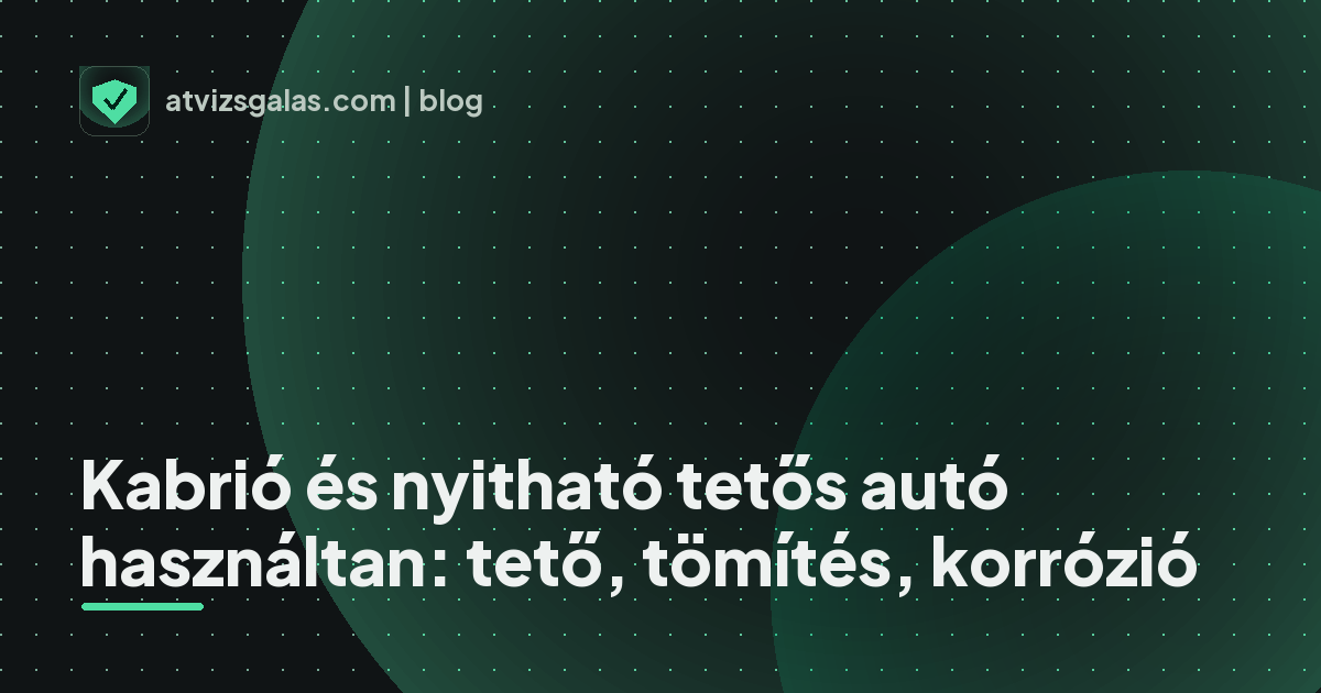 Kabrió és nyitható tetős autó használtan: tető, tömítés, korrózió - mit néz a szakértő a felmérésen