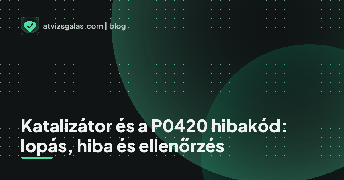 Katalizátor és a P0420 hibakód: lopás, hiba és ellenőrzés