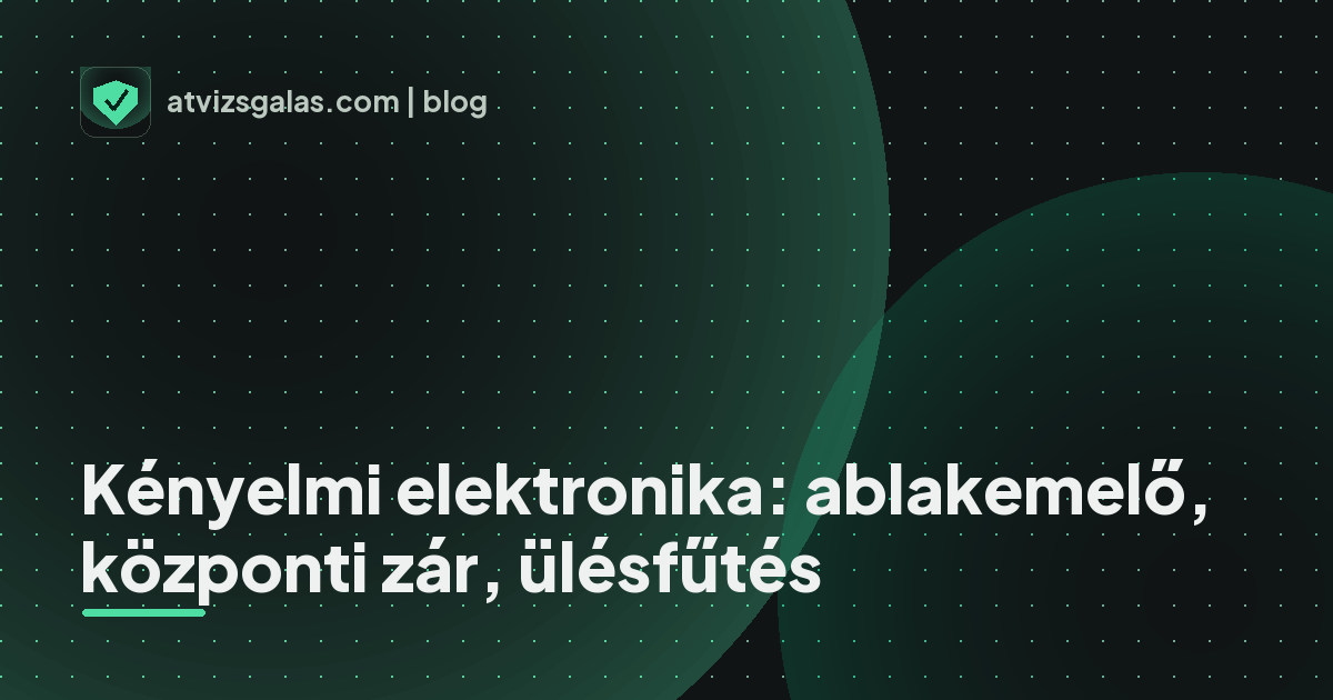 Kényelmi elektronika: ablakemelő, központi zár, ülésfűtés - a helyszíni átvizsgálás részletei