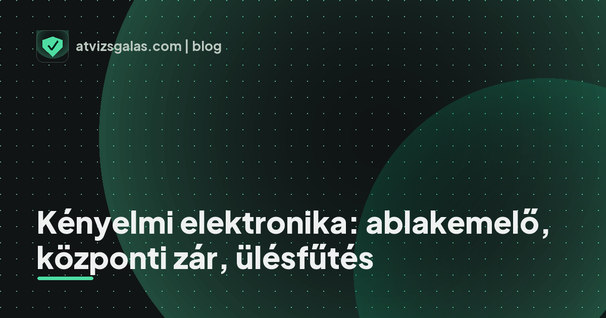Kényelmi elektronika: ablakemelő, központi zár, ülésfűtés - mit néz a szakértő a felmérésen