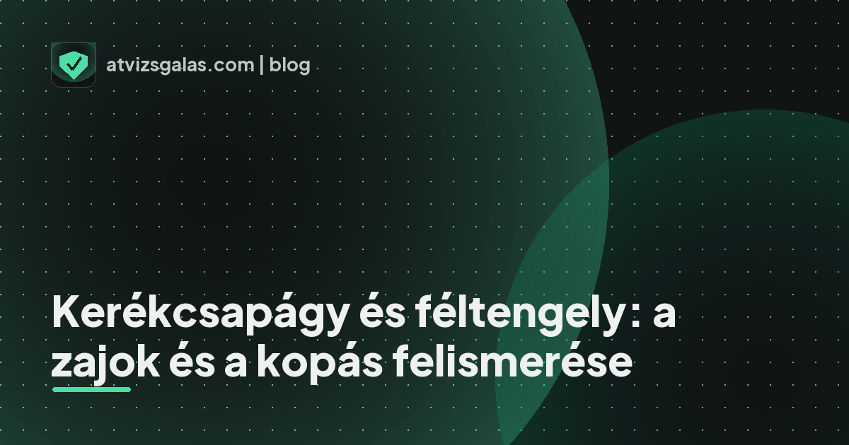 Kerékcsapágy és féltengely: a zajok és a kopás felismerése