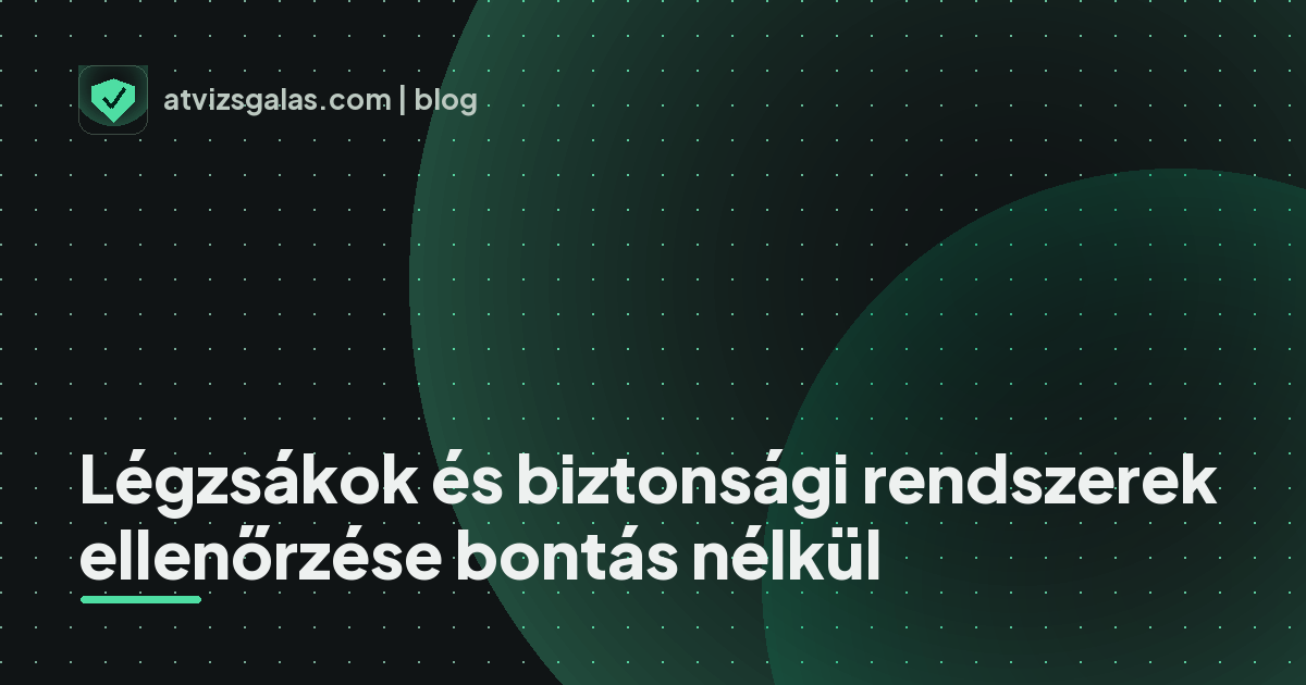 Légzsákok és biztonsági rendszerek ellenőrzése bontás nélkül - mit néz a szakértő a felmérésen