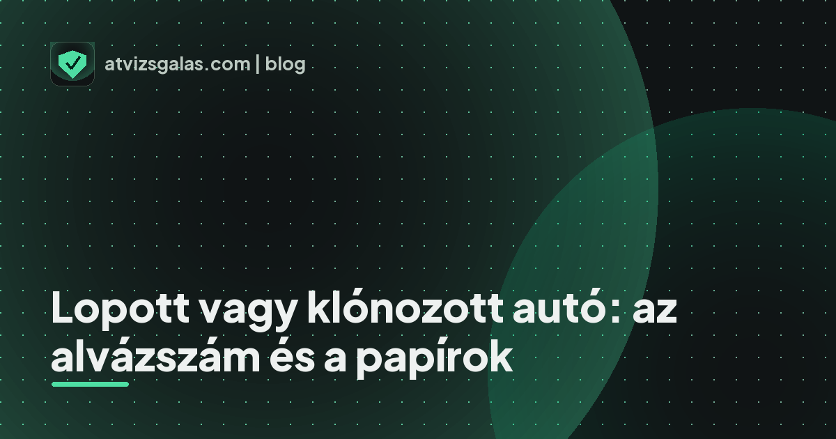 Lopott vagy klónozott autó: az alvázszám és a papírok - a helyszíni átvizsgálás részletei
