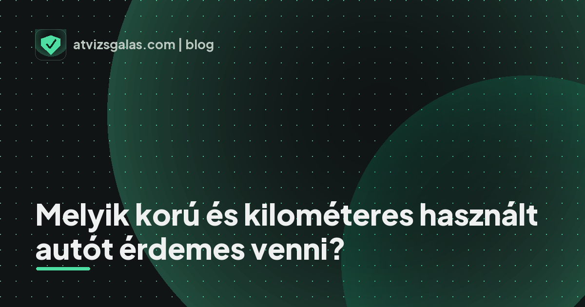 Melyik korú és kilométeres használt autót érdemes venni?