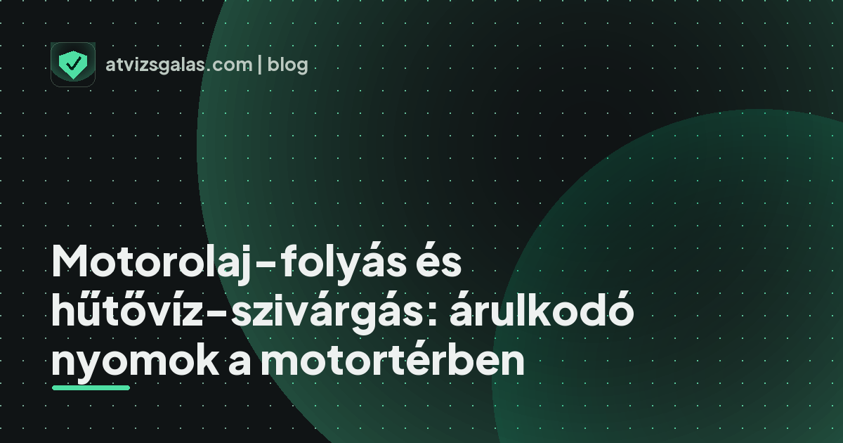 Motorolaj-folyás és hűtővíz-szivárgás: árulkodó nyomok a motortérben - mit néz a szakértő a felmérésen