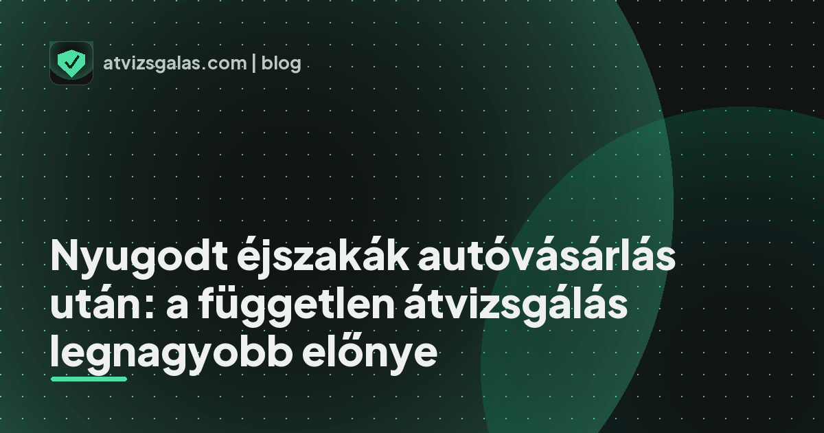 Nyugodt éjszakák autóvásárlás után: a független átvizsgálás legnagyobb előnye - a helyszíni átvizsgálás részletei