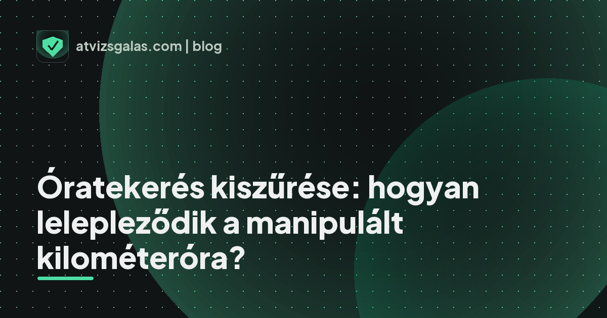 Óratekerés kiszűrése: hogyan lelepleződik a manipulált kilométeróra? - a helyszíni átvizsgálás részletei