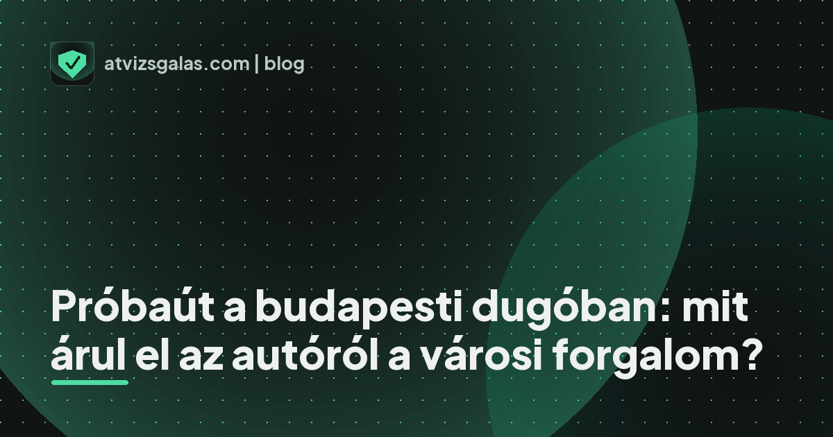 Próbaút a budapesti dugóban: mit árul el az autóról a városi forgalom? - a helyszíni átvizsgálás részletei