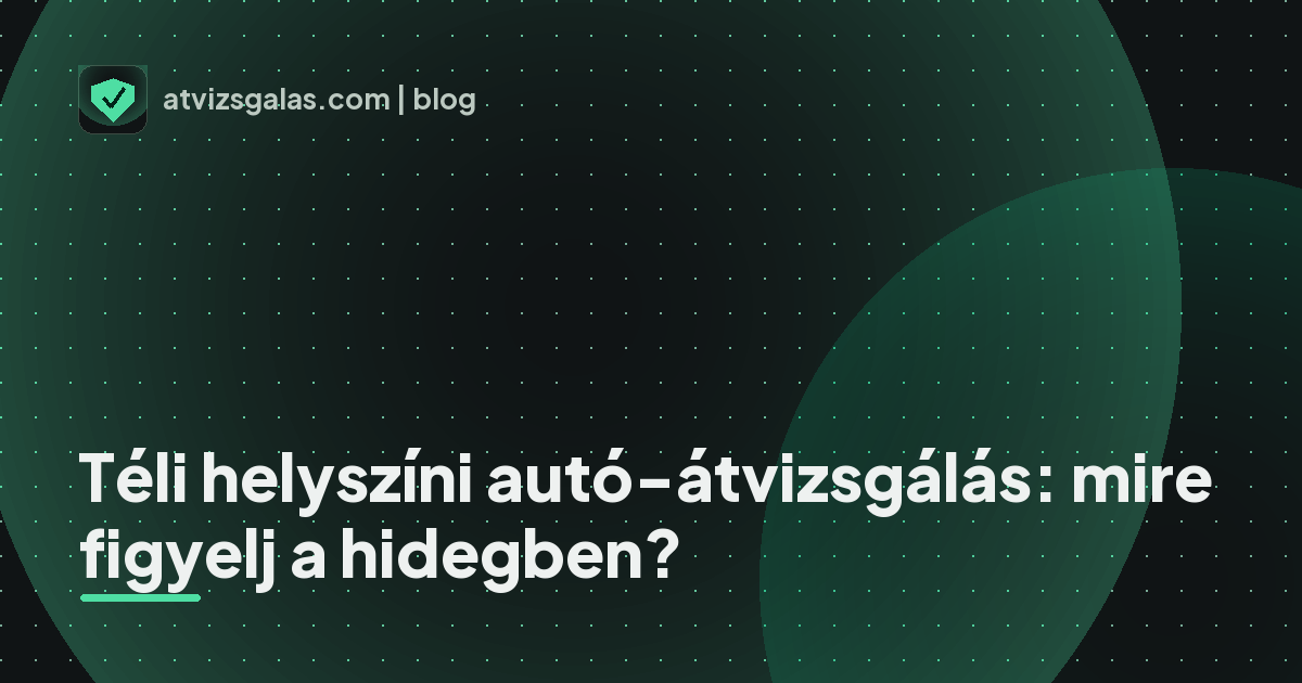 Téli helyszíni autó-átvizsgálás: mire figyelj a hidegben? - a helyszíni átvizsgálás részletei