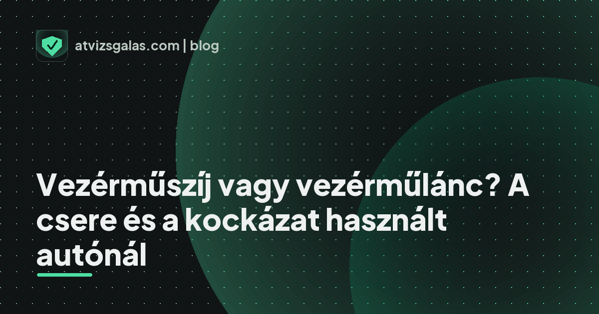 Vezérműszíj vagy vezérműlánc? A csere és a kockázat használt autónál - a helyszíni átvizsgálás részletei