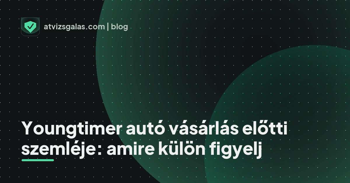 Youngtimer autó vásárlás előtti szemléje: amire külön figyelj